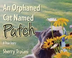 An Orphaned Cat Named Patch: A True Story B0H1DNBMJB Book Cover