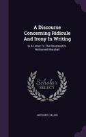 A Discourse Concerning Ridicule And Irony In Writing: In A Letter To Nathanael Marshall 1499727178 Book Cover