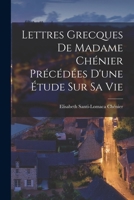 Lettres Grecques de Madame Chénier Précédées d'une étude sur sa vie 1017082278 Book Cover