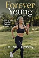 Forever Young: The art of aging gracefully without growing old B0GM9Q172S Book Cover