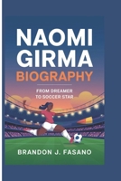 NAOMI GIRMA BIOGRAPHY: From Dreamer to Soccer Star B0DR94MSRX Book Cover