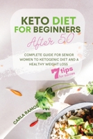 Keto Diet for Beginners After 50: Complete Guide For Senior Women To Ketogenic Diet And A Healthy Weight Loss Including A 7 Tips For Succes For Beginners 1801640963 Book Cover