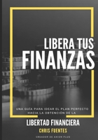 Libera tus Finanzas: Una guía para idear el plan perfecto hacia la obtención de su Libertad Financiera (Spanish Edition) B08HGPPQW9 Book Cover