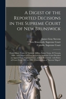 A Digest of the Reported Decisions in the Supreme Court of New Brunswick [microform]: From Hilary Term, 42 Victoria 1879 to Easter Term, 49 Victoria ... on Appeal From Supreme Court of New... 1014663156 Book Cover