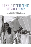 Life After the Revolution: Kate Millett's Art Colony for Women 0578464764 Book Cover