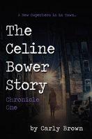 The Celine Bower Story: Chronicle One 1771614765 Book Cover