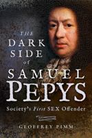 The Dark Side of Samuel Pepys: Society's First Sex Offender 1526717298 Book Cover