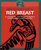 How the Robin Got Its Red Breast: A Legend of the Sechelt People (Legends of the Sechelt Nation) 0889711585 Book Cover
