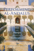 Performing al-Andalus: Music and Nostalgia across the Mediterranean (Public Cultures of the Middle East and North Africa) 0253017629 Book Cover