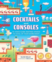 Cocktails and Consoles: 75 Video Game-Inspired Drinks to Level Up Your Game Night 0762486910 Book Cover