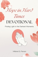 Hope in Hard Times Devotional: Finding Light in the Darkest Moments B0FNJC7YVJ Book Cover