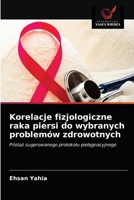 Korelacje fizjologiczne raka piersi do wybranych problemów zdrowotnych: Pilotaż sugerowanego protokołu pielęgnacyjnego 6203188603 Book Cover