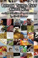 Random Things That Amuse Me...: another collection of humor columns by Scott Sevener 0982775822 Book Cover
