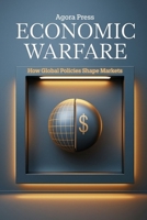 Economic Warfare: How Global Policies Shape Markets B0FHHKZCLY Book Cover
