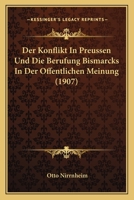 Der Konflikt in Preussen Und Die Berufung Bismarcks in Der Öffentlichen Meinung ... 1141354020 Book Cover