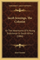 Jacob Jennings, The Colonist: Or The Adventures Of A Young Scotchman In South Africa 1104134845 Book Cover