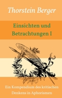 Einsichten und Betrachtungen I: Ein Kompendium des kritischen Denkens in Aphorismen 3347220749 Book Cover
