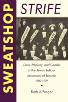 Sweatshop Strife: Class, Ethnicity, and Gender in the Jewish Labour Movement of Toronto, 1900-1939 0802068952 Book Cover