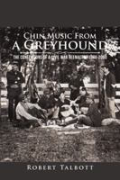 Chin Music from a Greyhound: The Confessions of a Civil War Reenactor 1988-2000 1524607851 Book Cover