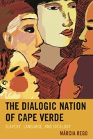The Dialogic Nation of Cape Verde: Slavery, Language, and Ideology 0739193775 Book Cover