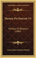 Theorie Du Pouvoir V1: Politique Et Religieux (1880) 1161009582 Book Cover