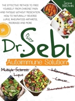 Dr. Sebi Autoimmune Solution: Dr. Sebi's Method to Free Yourself From Chronic Pain and Fatigue Without Medication. How to Naturally Reverse Lupus, Rheumatoid Arthritis, Psoriasis and More 1914019407 Book Cover