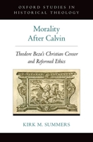 Morality After Calvin: Theodore Beza's Christian Censor and Reformed Ethics 0190280077 Book Cover