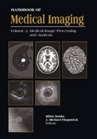 Handbook of Medical Imaging, Volume 2. Medical Image Processing and Analysis (Parts 1 and 2) (SPIE Press Monograph Vol. PM80/SC) 0819477605 Book Cover