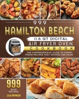 999 Hamilton Beach 11.6 QT Digital Air Fryer Oven Cookbook: The Comprehensive Guide to 999 Days Yummy, Fresh Recipes that Anyone Can Cook 1803207477 Book Cover