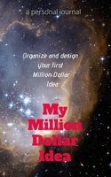 My Million Dollar Idea: Organize and Design your first Million Dollar Idea B086LBBJKV Book Cover