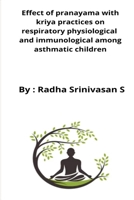 Effect of pranayama with kriya practices on respiratory physiological and immunological among asthmatic children B09XT423ZD Book Cover