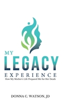 My Legacy Experience: How My Mother's Life Prepared Me for Her Death 1082062669 Book Cover