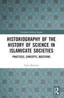 Historiography of the History of Science in Islamicate Societies: Practices, Concepts, Questions 1032445068 Book Cover