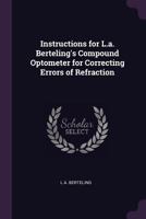 Instructions For L. A. Berteling's Compound Optometer: For Correcting Errors Of Refraction 1377950921 Book Cover