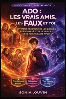 ADO : LES VRAIS AMIS, LES FAUX ET TOI — COMMENT RECONNAÎTRE LES BONNES PERSONNES, ÉVITER LES PIÈGES ET NE PLUS TE FAIRE AVOIR: Amitié, faux amis, ... éviter les trahisons (French Edition) B0H25QQMLQ Book Cover