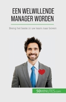 Een welwillende manager worden: Breng het beste in uw team naar boven 2808605978 Book Cover