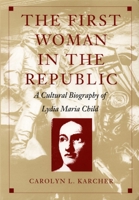 The First Woman in the Republic: A Cultural Biography of Lydia Maria Child (New Americanists) 0822321637 Book Cover