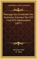 Beitraege Zur Geschichte Der Deutschen Literatur Des XVI Und XVII Jahrhunderts (1877) 1160315388 Book Cover
