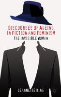 Discourses of Ageing in Fiction and Feminism: The Invisible Woman 1349334766 Book Cover