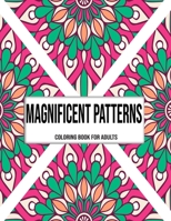 Magnificent Patterns : Coloring Book For Adults: Coloring books for adults pattern / Stress Relieving Designs B08JH5MS36 Book Cover