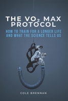 The VO2 Max Protocol: How To Train For A Longer Life and What The Science Tells Us B0HBVJDQC9 Book Cover