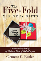 The Five-Fold Ministry Gifts: Understanding the Gifts of Christ in Light of God's Purpose 1725298015 Book Cover