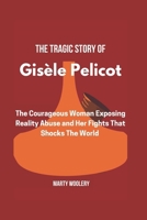 The Tragic Story of Gisèle Pelicot: The Courageous Woman Exposing Reality Abuse and Her fights That shocks the World B0DR9FW1Z9 Book Cover