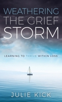 Weathering The Grief Storm: Learning To THRIVE Within Loss 1949635929 Book Cover