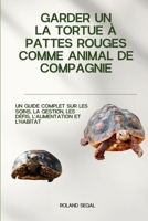 GARDER UN LA TORTUE À PATTES ROUGES COMME ANIMAL DE COMPAGNIE: UN GUIDE COMPLET SUR LES SOINS, LA GESTION, LES DÉFIS, L'ALIMENTATION ET L'HABITAT (French Edition) B0DVNGLCRN Book Cover