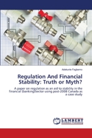 Regulation And Financial Stability: Truth or Myth?: A paper on regulation as an aid to stability in the financial (banking)Sector using post-2008 Canada as a case study 3659144576 Book Cover