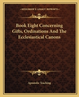 Book Eight Concerning Gifts, Ordinations And The Ecclesiastical Canons 1419110608 Book Cover