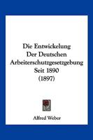 Die Entwickelung Der Deutschen Arbeiterschutzgesetzgebung Seit 1890 (1897) 1161084673 Book Cover