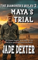 The Rancher’s Rules 2: Maya’s Trial: Her greatest weapon is no match for his discipline and spanking on the ranch B0G5Y61J6T Book Cover