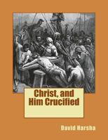 Christ, and Him Crucified 148191748X Book Cover